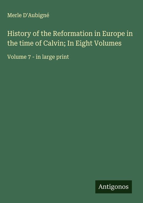 Merle D'Aubigné: History of the Reformation in Europe in the time of Calvin; In Eight Volumes, Buch