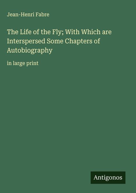 Jean-Henri Fabre: The Life of the Fly; With Which are Interspersed Some Chapters of Autobiography, Buch