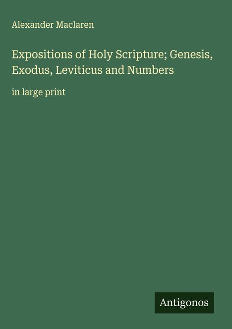 Alexander Maclaren: Expositions of Holy Scripture; Genesis, Exodus, Leviticus and Numbers, Buch
