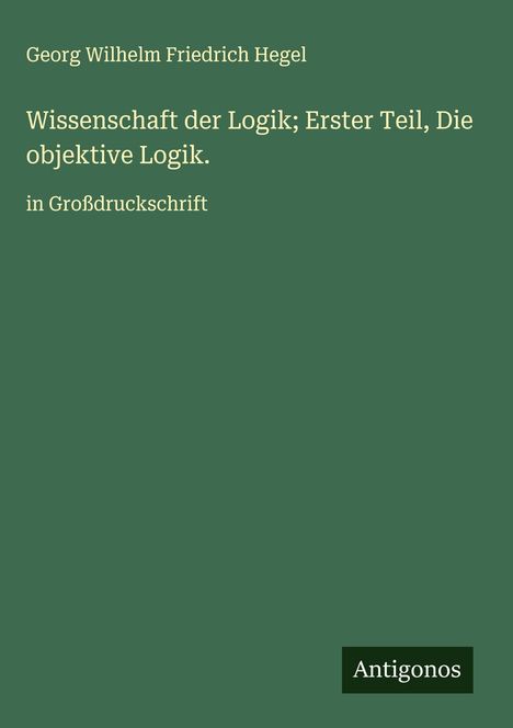 Georg Wilhelm Friedrich Hegel: Wissenschaft der Logik; Erster Teil, Die objektive Logik., Buch