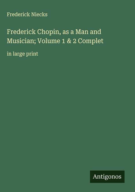 Frederick Niecks: Frederick Chopin, as a Man and Musician; Volume 1 & 2 Complet, Buch