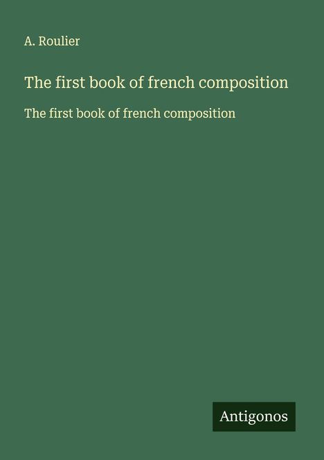 A. Roulier: The first book of french composition, Buch