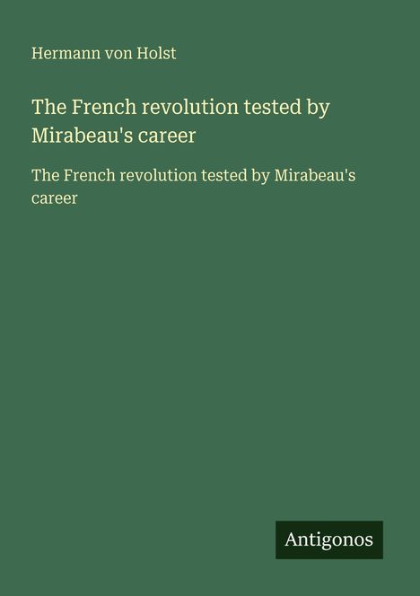 Hermann Von Holst: The French revolution tested by Mirabeau's career, Buch