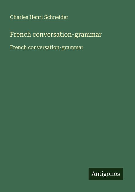 Charles Henri Schneider: French conversation-grammar, Buch