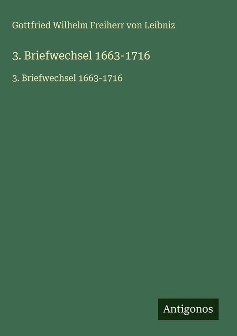 Grüner Hintergrund mit dem Text: "Gottfried Wilhelm Freiherr von Leibniz, 3. Briefwechsel 1663-1716". Unten: "Antigonos".
