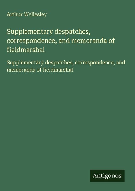 Arthur Wellesley, Titel: Supplementary despatches, correspondence, and memoranda of fieldmarshal. Grün, schlichtes Design.