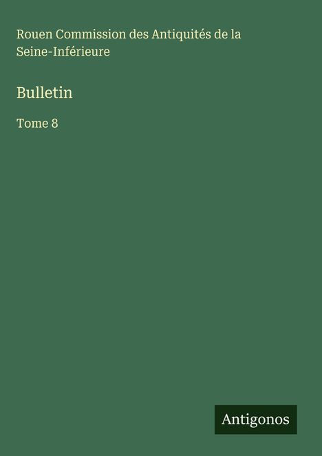 Rouen Commission des Antiquités de la Seine-Inférieure, Bulletin, Tome 8. Grüner Hintergrund, schwarzes Feld "Antigonos".