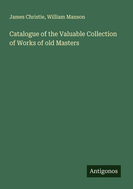 James Christie: Catalogue of the Valuable Collection of Works of old Masters, Buch