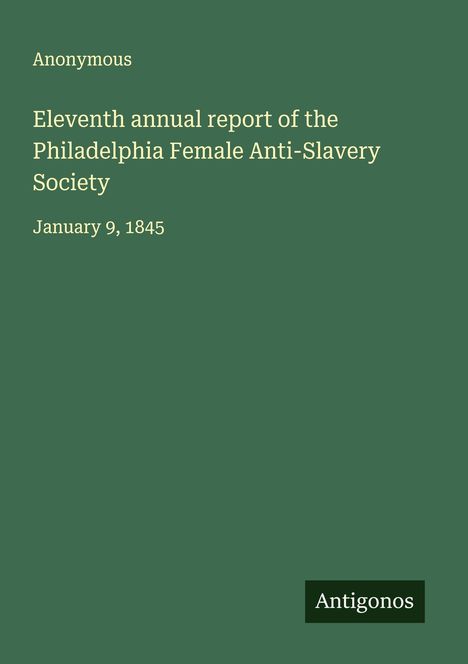 Anonymous: Eleventh annual report of the Philadelphia Female Anti-Slavery Society, Buch