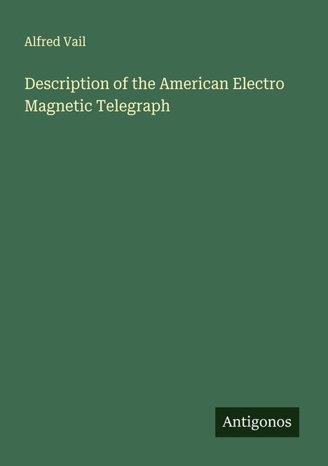 Alfred Vail: Description of the American Electro Magnetic Telegraph, Buch