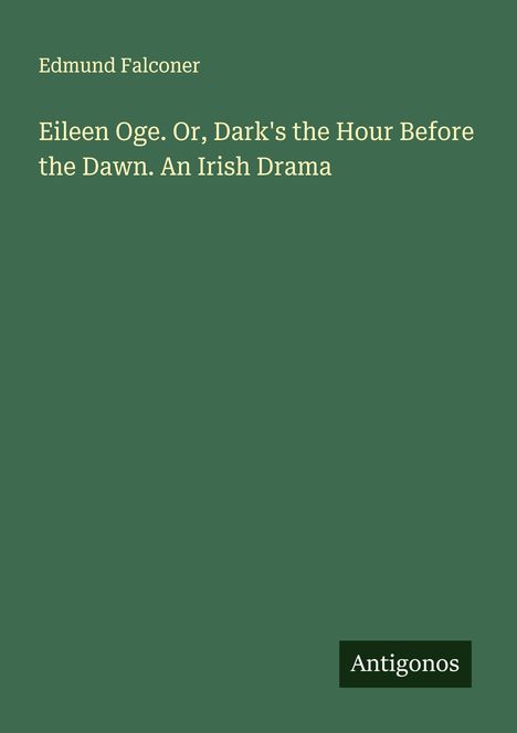Edmund Falconer: Eileen Oge. Or, Dark's the Hour Before the Dawn. An Irish Drama, Buch