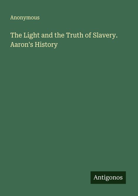 Anonymous: The Light and the Truth of Slavery. Aaron's History, Buch