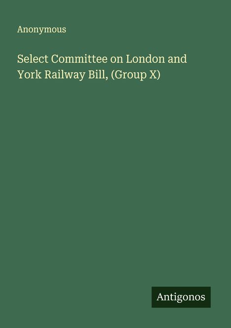 Anonymous: Select Committee on London and York Railway Bill, (Group X), Buch