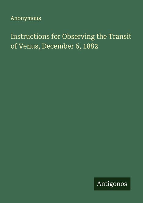 Anonymous: Instructions for Observing the Transit of Venus, December 6, 1882, Buch