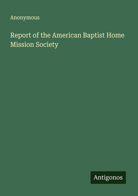Anonymous: Report of the American Baptist Home Mission Society, Buch