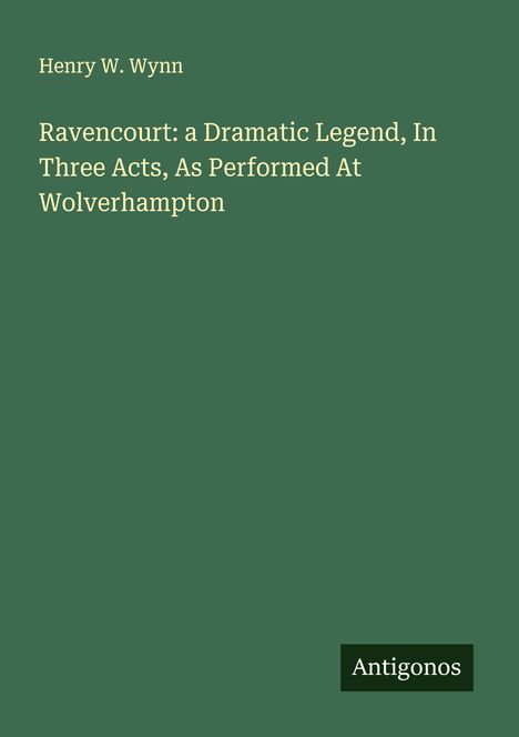 Henry W. Wynn: Ravencourt: a Dramatic Legend, In Three Acts, As Performed At Wolverhampton, Buch