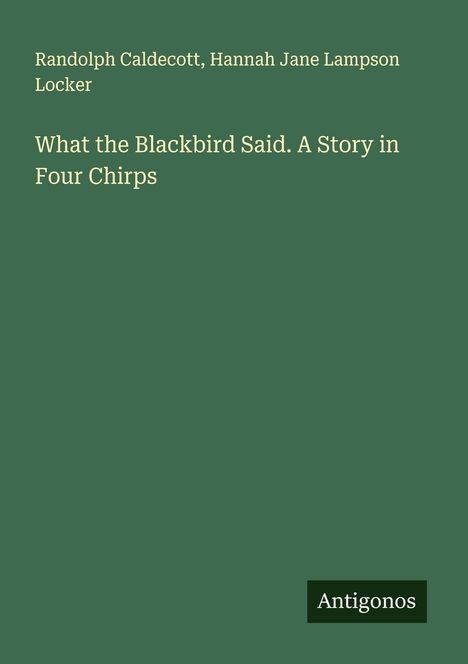Randolph Caldecott: What the Blackbird Said. A Story in Four Chirps, Buch