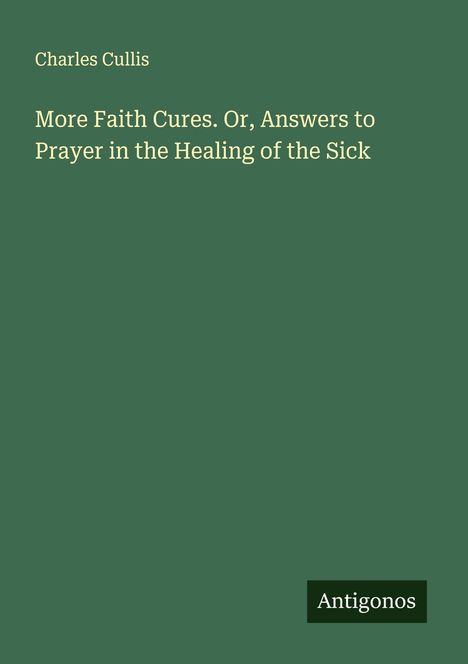 Charles Cullis: More Faith Cures. Or, Answers to Prayer in the Healing of the Sick, Buch