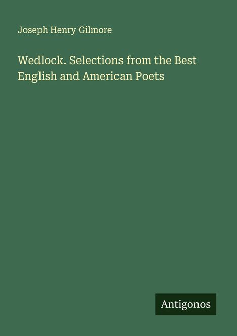 Joseph Henry Gilmore: Wedlock. Selections from the Best English and American Poets, Buch