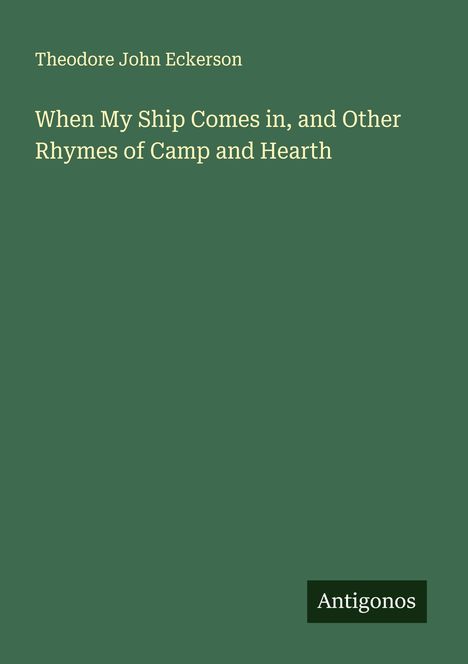 Theodore John Eckerson: When My Ship Comes in, and Other Rhymes of Camp and Hearth, Buch