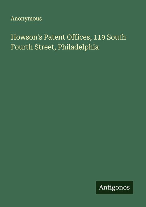 Anonymous: Howson's Patent Offices, 119 South Fourth Street, Philadelphia, Buch