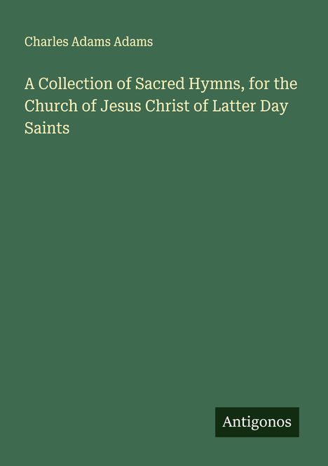Charles Adams Adams: A Collection of Sacred Hymns, for the Church of Jesus Christ of Latter Day Saints, Buch