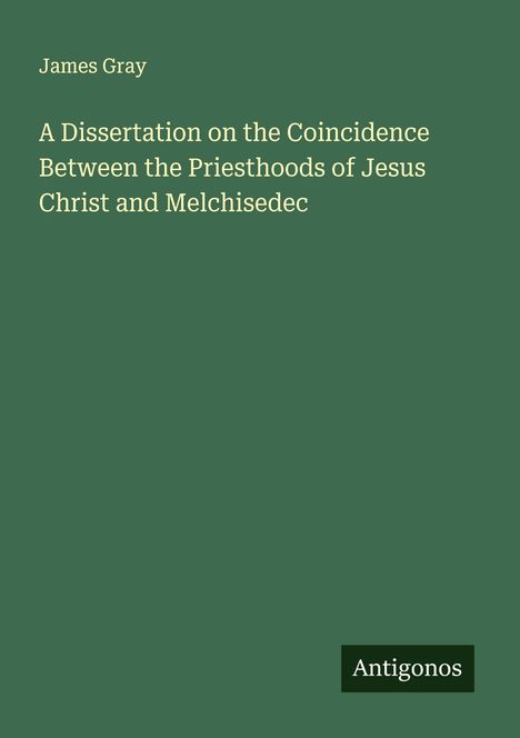 James Gray: A Dissertation on the Coincidence Between the Priesthoods of Jesus Christ and Melchisedec, Buch