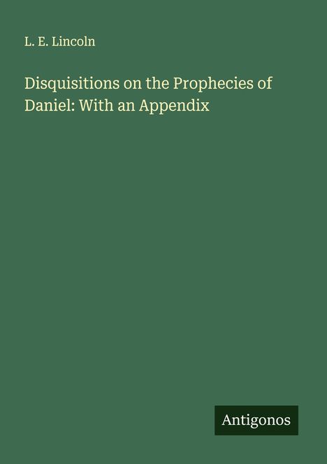 L. E. Lincoln: Disquisitions on the Prophecies of Daniel: With an Appendix, Buch
