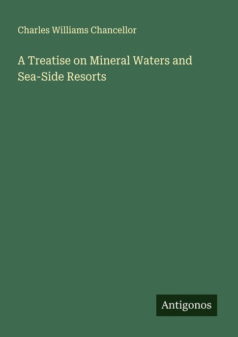 Charles Williams Chancellor: A Treatise on Mineral Waters and Sea-Side Resorts, Buch