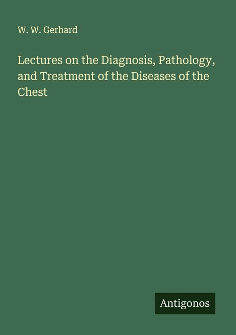W. W. Gerhard: Lectures on the Diagnosis, Pathology, and Treatment of the Diseases of the Chest, Buch