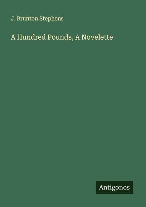 J. Brunton Stephens: A Hundred Pounds, A Novelette, Buch