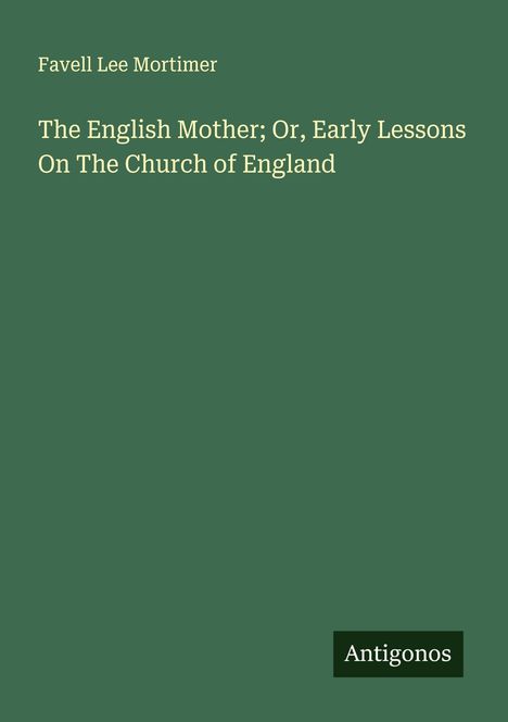 Favell Lee Mortimer: The English Mother; Or, Early Lessons On The Church of England, Buch