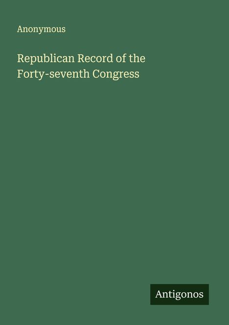 Anonymous: Republican Record of the Forty-seventh Congress, Buch