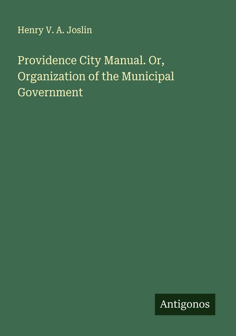 Henry V. A. Joslin: Providence City Manual. Or, Organization of the Municipal Government, Buch