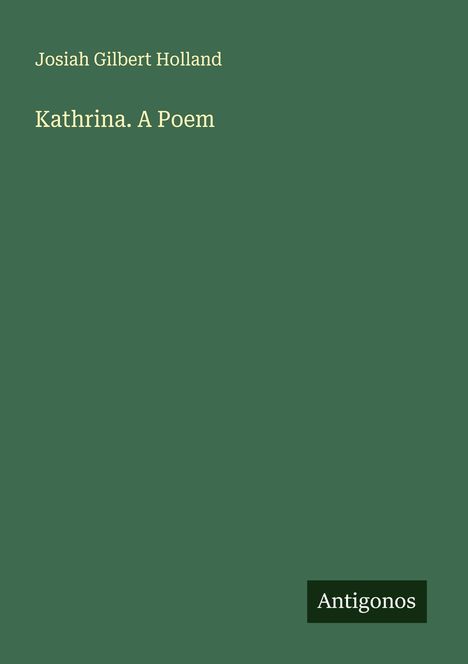 Josiah Gilbert Holland: Kathrina. A Poem, Buch