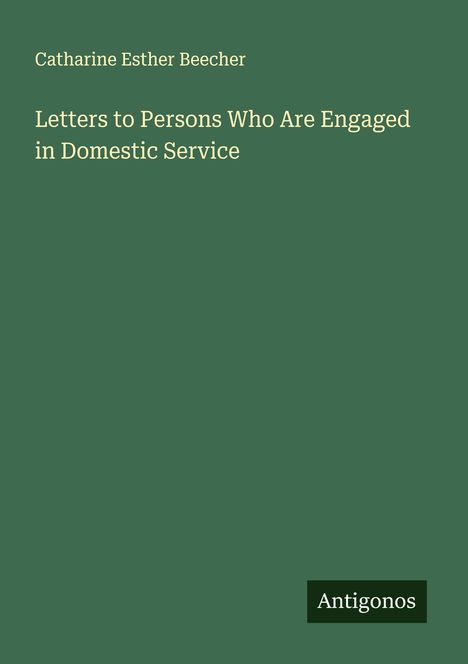 Catharine Esther Beecher: Letters to Persons Who Are Engaged in Domestic Service, Buch