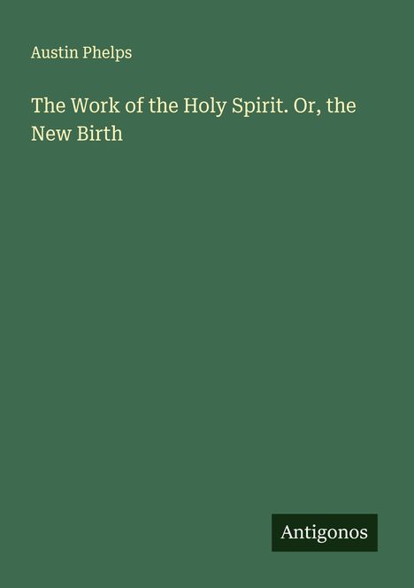 Austin Phelps: The Work of the Holy Spirit. Or, the New Birth, Buch