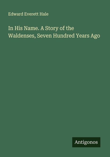 Edward Everett Hale: In His Name. A Story of the Waldenses, Seven Hundred Years Ago, Buch