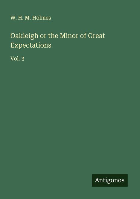 W. H. M. Holmes: Oakleigh or the Minor of Great Expectations, Buch