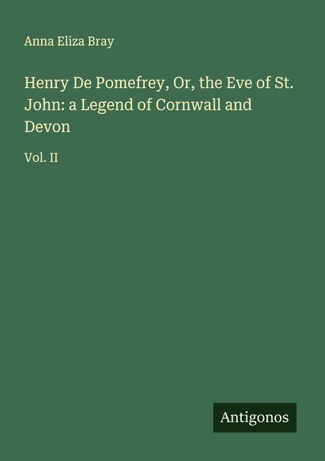 Anna Eliza Bray: Henry De Pomefrey, Or, the Eve of St. John: a Legend of Cornwall and Devon, Buch