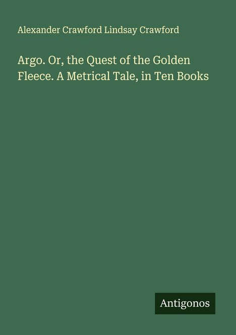 Alexander Crawford Lindsay Crawford: Argo. Or, the Quest of the Golden Fleece. A Metrical Tale, in Ten Books, Buch