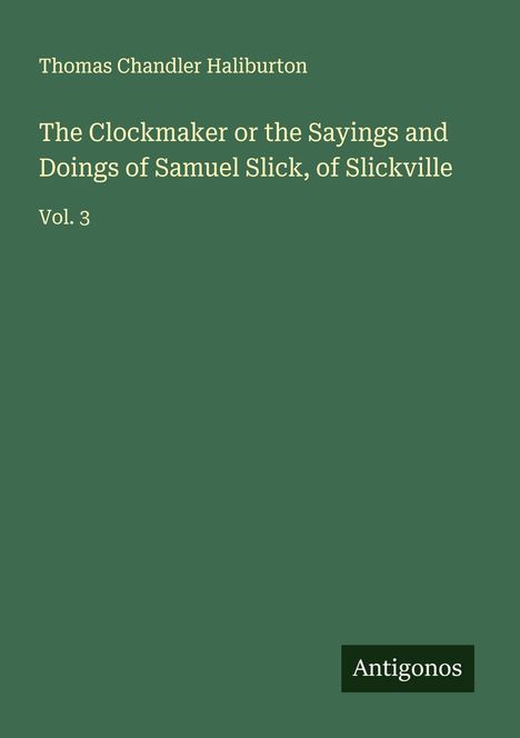 Thomas Chandler Haliburton: The Clockmaker or the Sayings and Doings of Samuel Slick, of Slickville, Buch