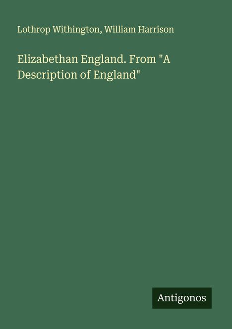 Lothrop Withington: Elizabethan England. From "A Description of England", Buch
