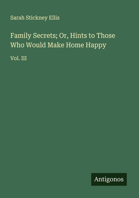 Sarah Stickney Ellis: Family Secrets; Or, Hints to Those Who Would Make Home Happy, Buch