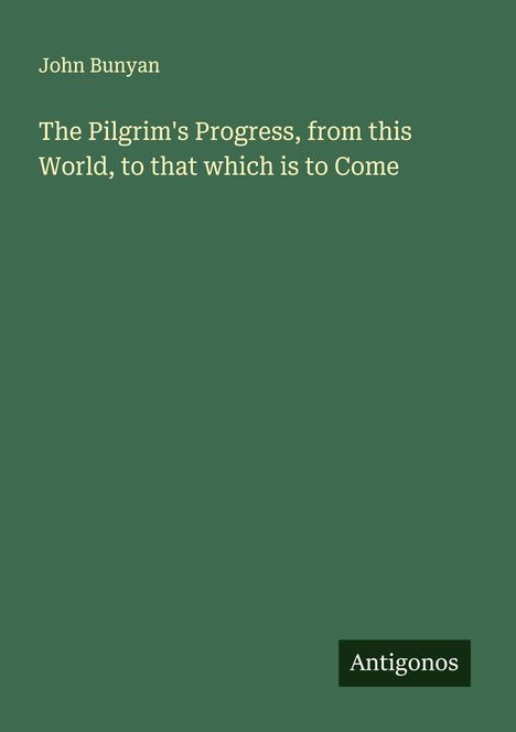 John Bunyan: The Pilgrim's Progress, from this World, to that which is to Come, Buch