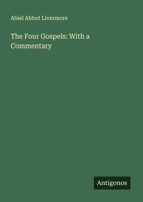 Abiel Abbot Livermore: The Four Gospels: With a Commentary, Buch