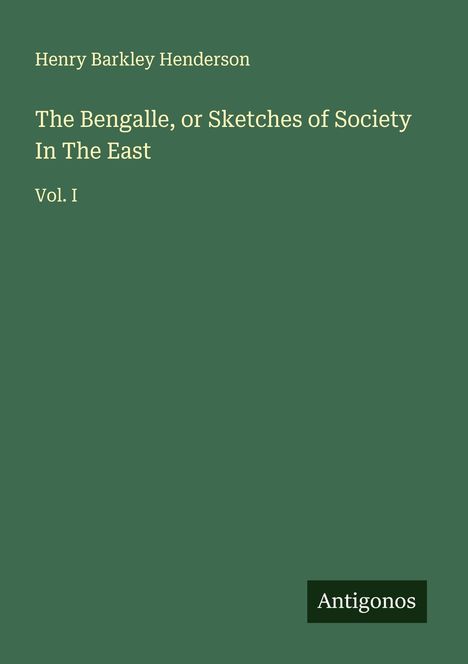 Henry Barkley Henderson: The Bengalle, or Sketches of Society In The East, Buch