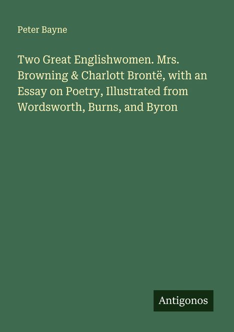 Titel: Two Great Englishwomen. Autor: Peter Bayne. Unten rechts: Antigonos. Grüner Hintergrund.
