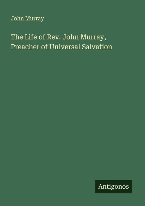 John Murray: The Life of Rev. John Murray, Preacher of Universal Salvation, Buch