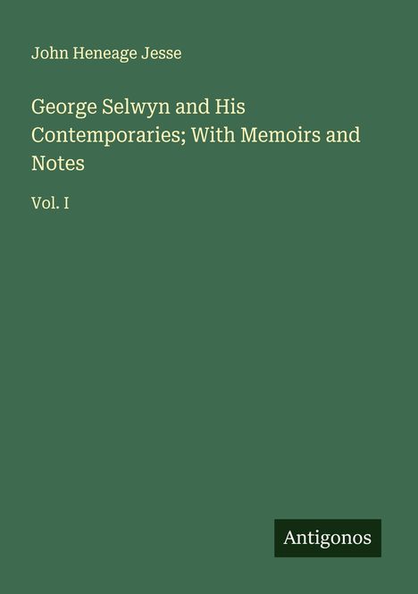 John Heneage Jesse: George Selwyn and His Contemporaries; With Memoirs and Notes, Buch